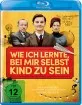 Wie ich lernte, bei mir selbst Kind zu sein Blu-ray