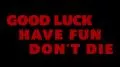 Good Luck, Have Fun, Don't Die Good Luck, Have Fun, Don't Die
