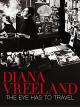 Diana Vreeland: The Eye has to travel