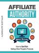 Affiliate Authority: How To Get Rich Selling Other People's Products [OV]