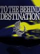 TO THE BEHIND DESTINATION [OV]