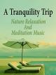 A Tranquility Trip: Nature Relaxation and Meditation Music [OV]