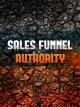 Sales Funnel Authority: Discover The Secrets To Creating A Sale Funnel That Turns Leads Into High-Ticket Customers [OV]