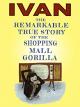 Ivan: The True Story of the Shopping Mall Gorilla