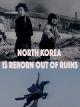North Korea Is Reborn Out of Ruins [OV]