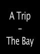 A Trip - The Bay