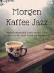 Morgen Kaffee Jazz - Entspannende Cafe Musik für glückliche und positive Energie