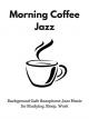 Morgen Kaffee Jazz - Hintergrund-Café-Saxophon-Jazz-Musik für das StudierenSchlafArbeit