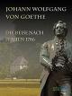 Johann Wolfgang von Goethe - Die Reise nach Italien 1786