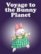 Voyage to the Bunny Planet